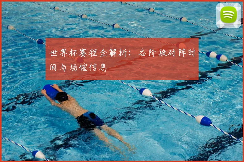 世界杯赛程全解析：各阶段对阵时间与场馆信息