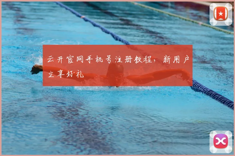 云开官网手机号注册教程，新用户立享好礼