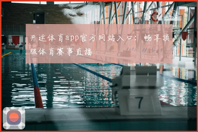 开运体育app官方网站入口：畅享顶级体育赛事直播