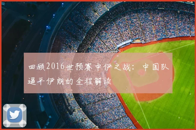 回顾2016世预赛中伊之战：中国队逼平伊朗的全程解读